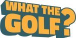 WHAT THE GOLF?