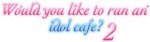 Would you like to run an idol cafe? 2