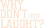 Why don't they laugh?