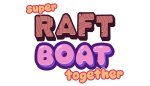 Super Raft Boat Together