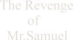 The Revenge of Mr.Samuel