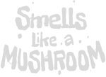 Smells Like a Mushroom