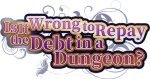 Is It Wrong to Repay the Debt in a Dungeon?