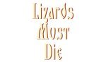 LIZARDS MUST DIE