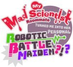 My Mad Scientist Roommate Turned Me Into Her Personal Robotic Battle Maiden?!?